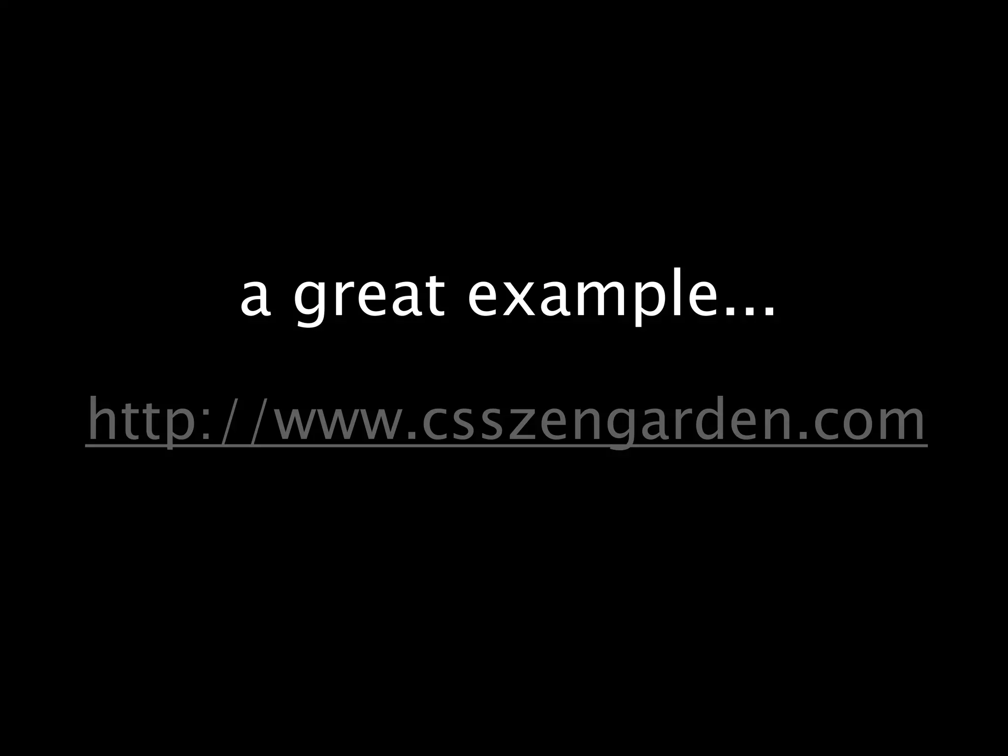 a great example...http://www.csszengarden.com
