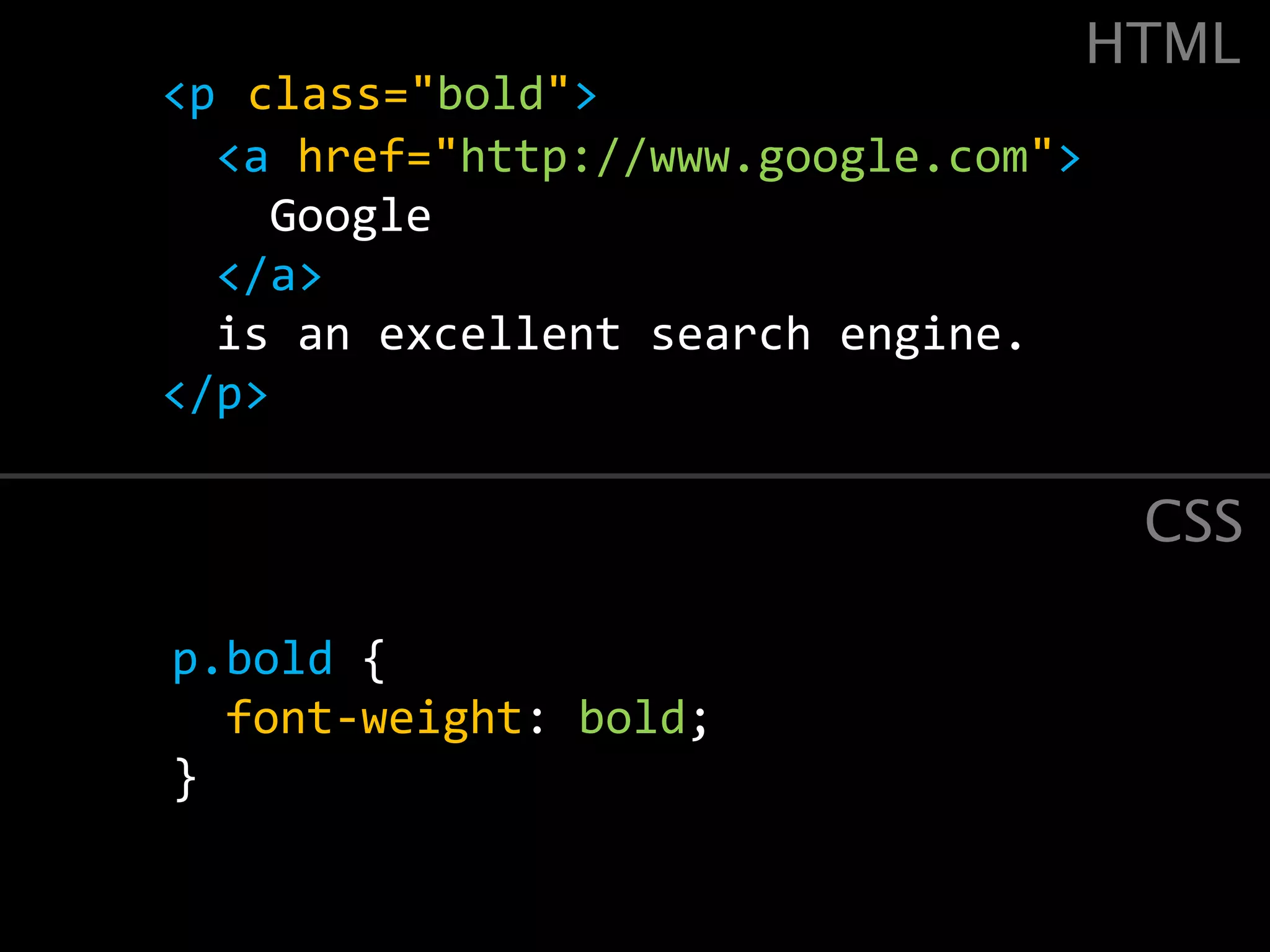 HTML<p class="bold"> <a href="http://www.google.com"> Google </a>is an excellent search engine.</p>CSSp.bold {font-weight: bold;}