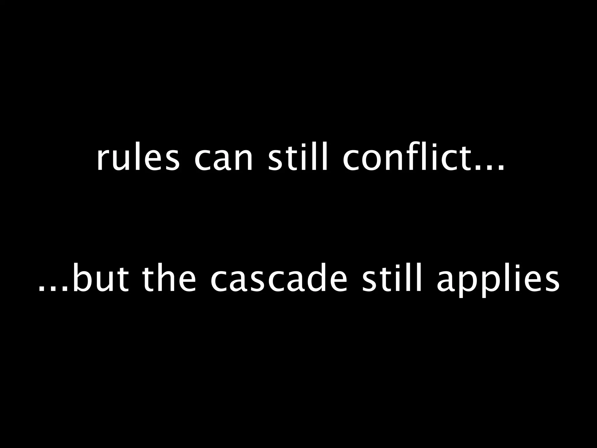 rules can still conflict......but the cascade still applies
