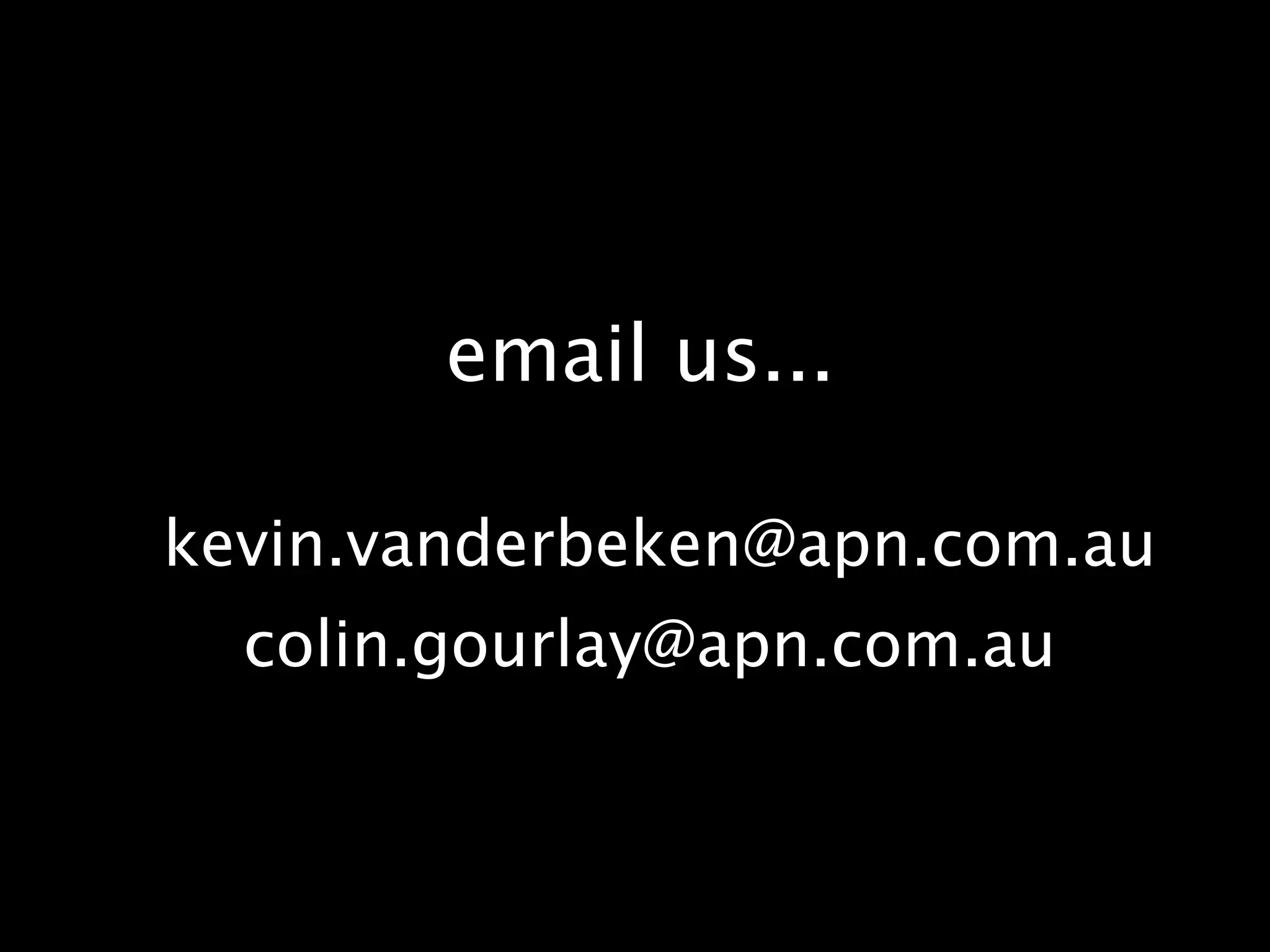 email us...kevin.vanderbeken@apn.com.aucolin.gourlay@apn.com.au