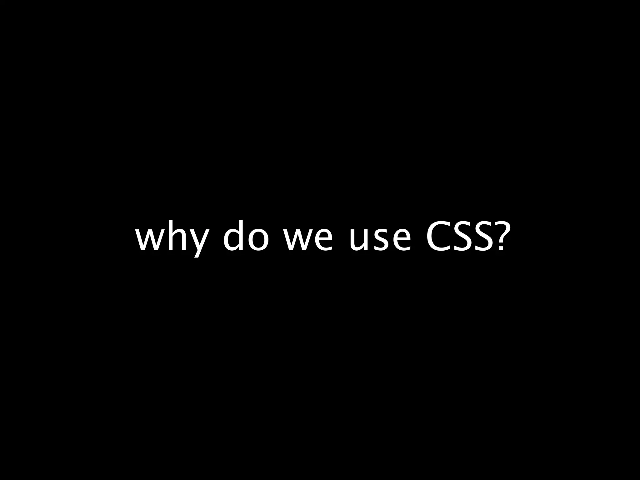 why do we use CSS?