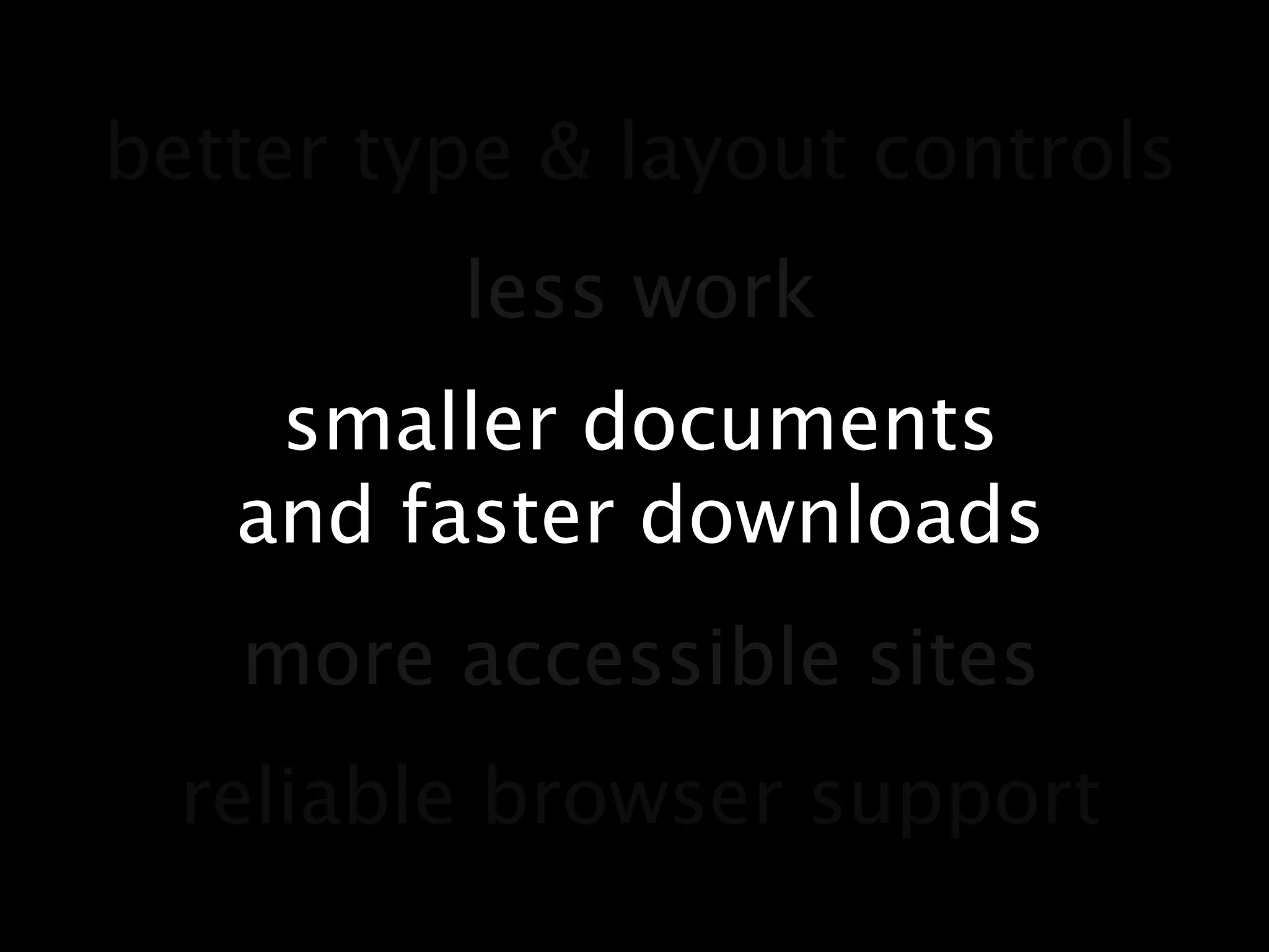 better type & layout controlsless worksmaller documentsand faster downloadsmore accessible sitesreliable browser support