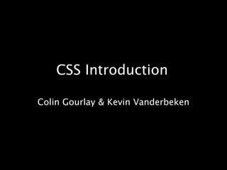 CSS Introduction Colin Gourlay & Kevin Vanderbeken 