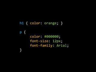 h1 { color: orange; } p {     color: #000000;     font-size: 12px;     font-family: Arial;}