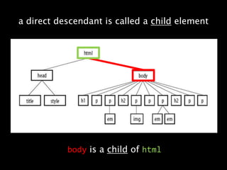 a direct descendant is called a child elementbodyis a child of html