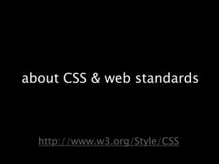 about CSS & web standardshttp://www.w3.org/Style/CSS