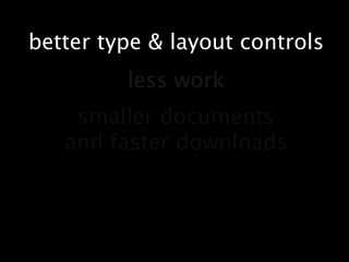 better type & layout controlsless worksmaller documentsand faster downloads