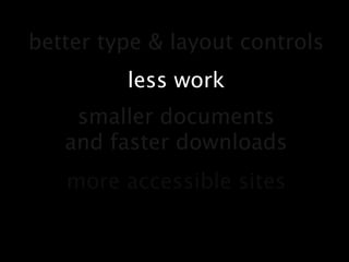 better type & layout controlsless worksmaller documentsand faster downloadsmore accessible sites