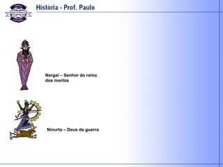 Nergal – Senhor do reino dos mortos Ninurta – Deus da guerra 