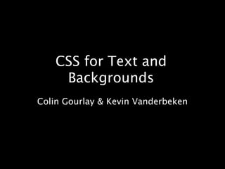 CSS for Text and Backgrounds Colin Gourlay & Kevin Vanderbeken 