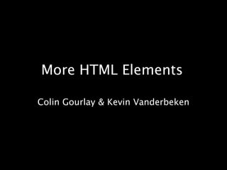 More HTML Elements Colin Gourlay & Kevin Vanderbeken 