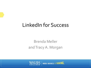 LinkedIn for Success
Brenda Meller
andTracy A. Morgan
 
