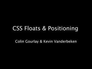 CSS Floats & Positioning Colin Gourlay & Kevin Vanderbeken 