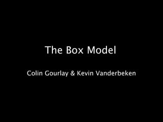 The Box Model Colin Gourlay & Kevin Vanderbeken 