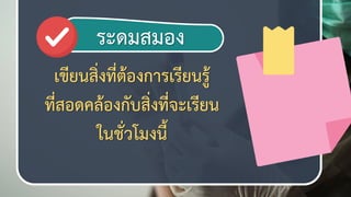 12
ระชมสมอง
เขียนสิ่งที่ต้องการเรียนรู้
ที่สอดคล้องกับสิ่งที่จะเรียน
ในชั่วโมงนี้
 