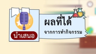 ผลที่ไช้
นาดสนอ จากการทากิจกรรม
 