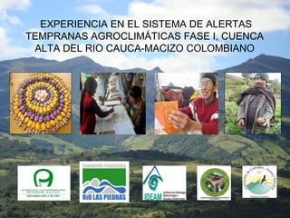 EXPERIENCIA EN EL SISTEMA DE ALERTAS
TEMPRANAS AGROCLIMÁTICAS FASE I, CUENCA
 ALTA DEL RIO CAUCA-MACIZO COLOMBIANO
 
