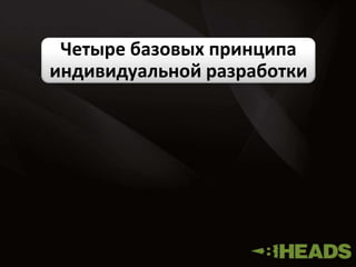 Четыре базовых принципа
индивидуальной разработки