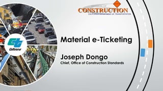 Material e-Ticketing
Joseph Dongo
Chief, Office of Construction Standards
 