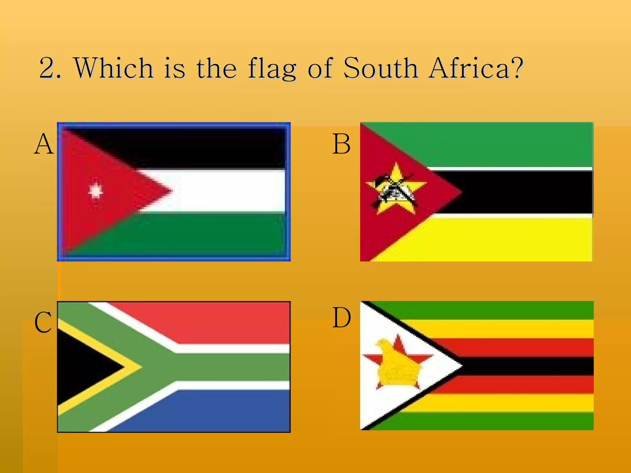 2. Which is the flag of South Africa? A C B D 