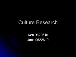 Culture Research Ken 9622616 Jack 9622619 