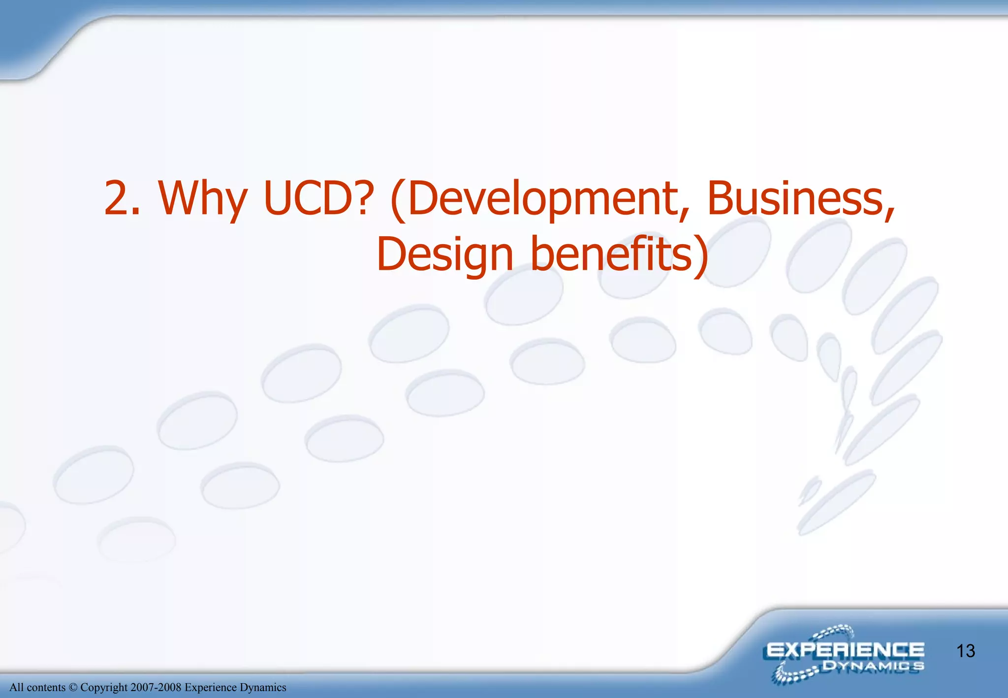 2. Why UCD? (Development, Business, Design benefits)   