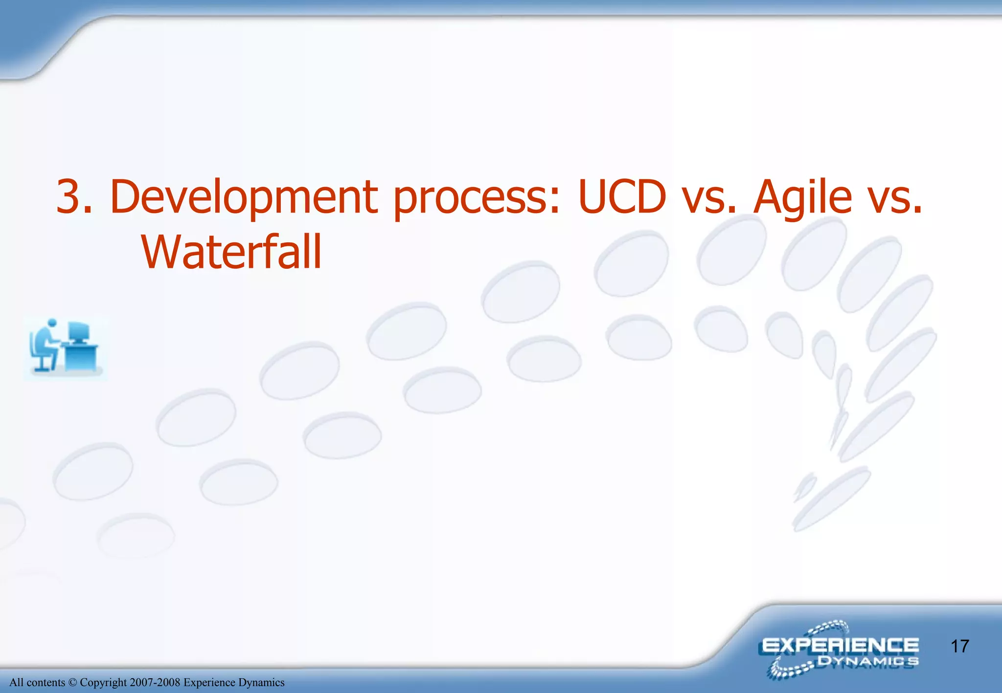 3. Development process: UCD vs. Agile vs. Waterfall   