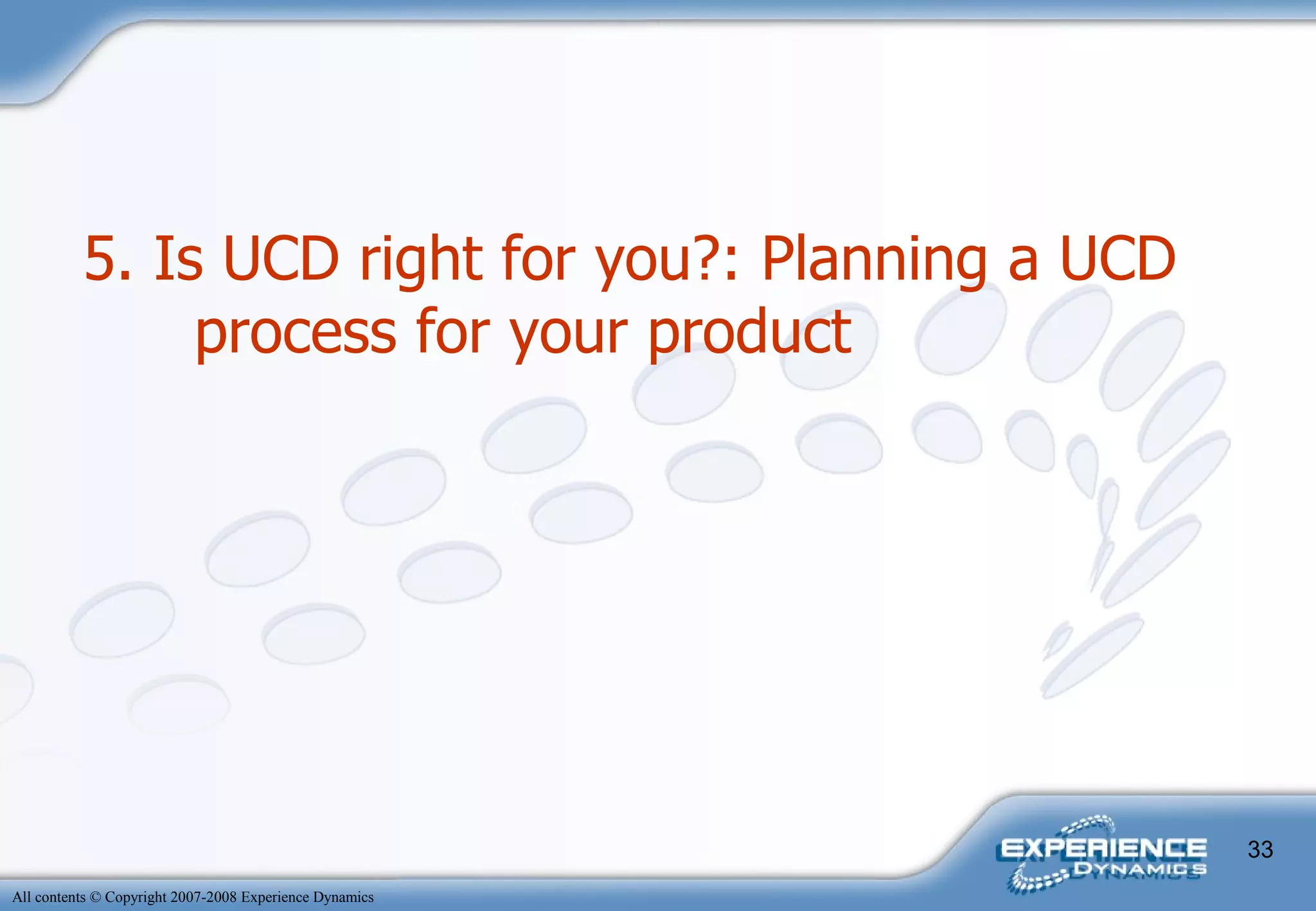 5. Is UCD right for you?: Planning a UCD process for your product   