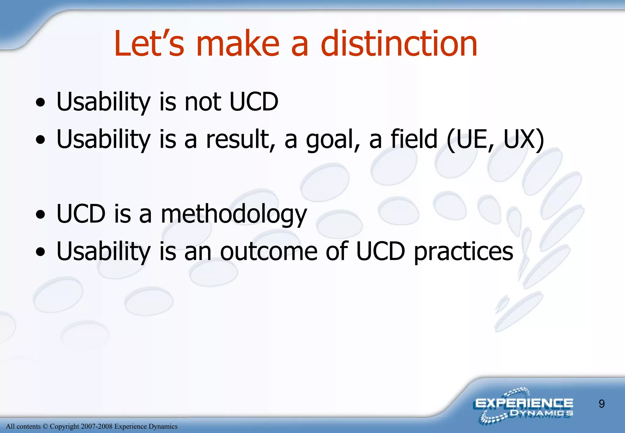 Usability is not UCD Usability is a result, a goal, a field (UE, UX) UCD is a methodology Usability is an outcome of UCD practices Let’s make a distinction  