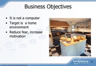 Business Objectives It is not a computer Target is  a home environment Reduce fear, increase motivation 