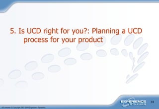5. Is UCD right for you?: Planning a UCD process for your product   
