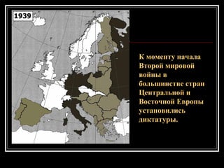 К моменту начала
Второй мировой
войны в
большинстве стран
Центральной и
Восточной Европы
установились
диктатуры.
 