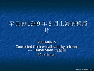 罕見的 1949 年 5 月上海的舊照片  2008-09-19 Converted from e-mail sent by a friend ---  Isabel Shen  沈儀國 42 pictures. www.zuosa.com 