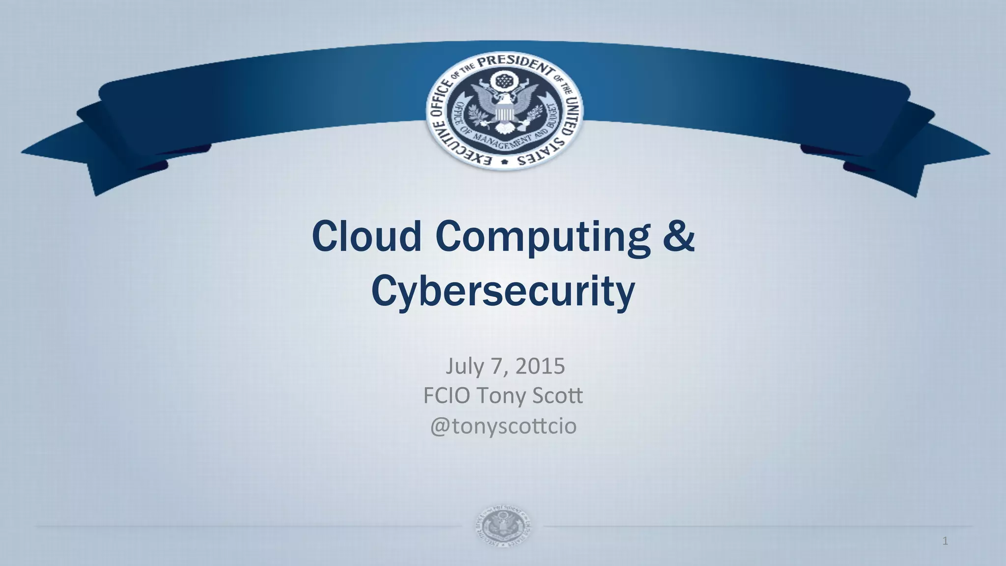 Cloud Computing &
Cybersecurity
July
7,
2015
FCIO
Tony
Sco5
@tonysco5cio
1