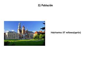 3) Población  Habitantes:37 millones(apróx) 