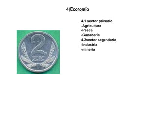 4) Economía  4.1 sector primario -Agricultura  -Pesca -Ganadería 4.2sector segundario -Industria  -minería 