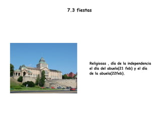 7.3 fiestas  Religiosas , día de la independencia el día del abuelo(21 feb) y el día de la abuela(22feb). 
