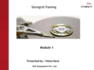 Storegrid Training Module 1 Presented by : Vishal Dave           NCS Computech Pvt. Ltd. 