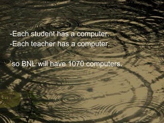 -Each student has a computer.
-Each teacher has a computer.

so BNL will have 1070 computers.
 