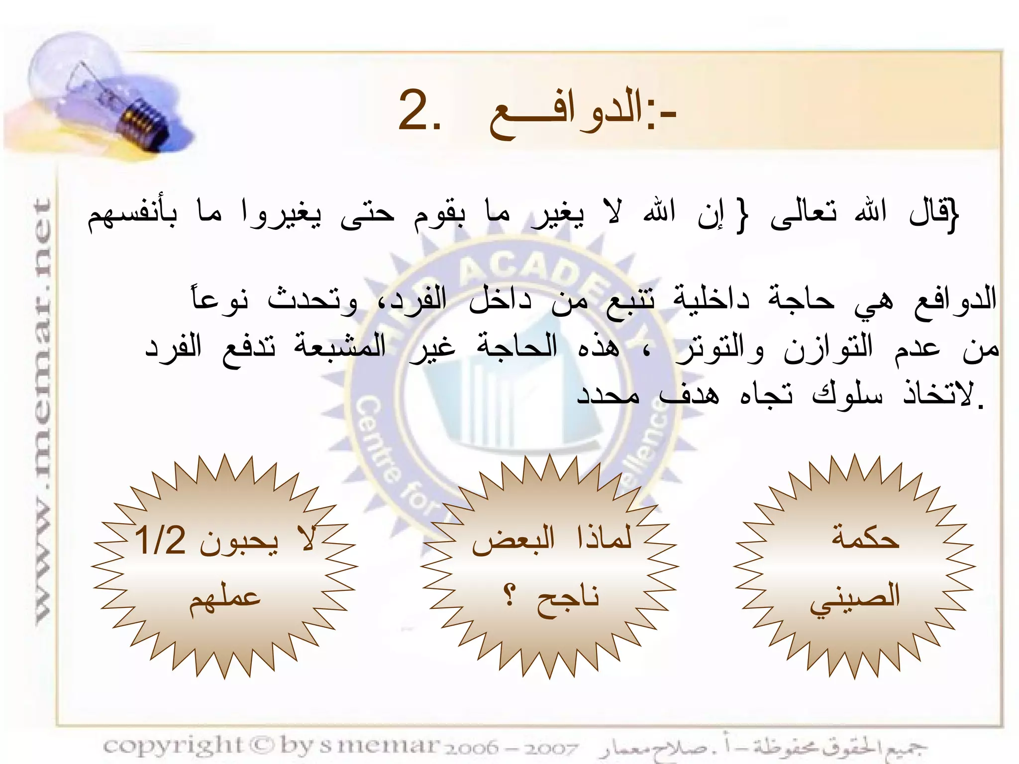 2.  الدوافـــع  :- الدوافع هي حاجة داخلية تنبع من داخل الفرد، وتحدث نوعاً من عدم التوازن والتوتر ، هذه الحاجة غير المشبعة تدفع الفرد لاتخاذ سلوك تجاه هدف محدد  .  حكمة  الصيني 1/2  لا يحبون عملهم لماذا البعض ناجح ؟ قال الله تعالى  {  إن الله لا يغير ما بقوم حتى يغيروا ما بأنفسهم  }   
