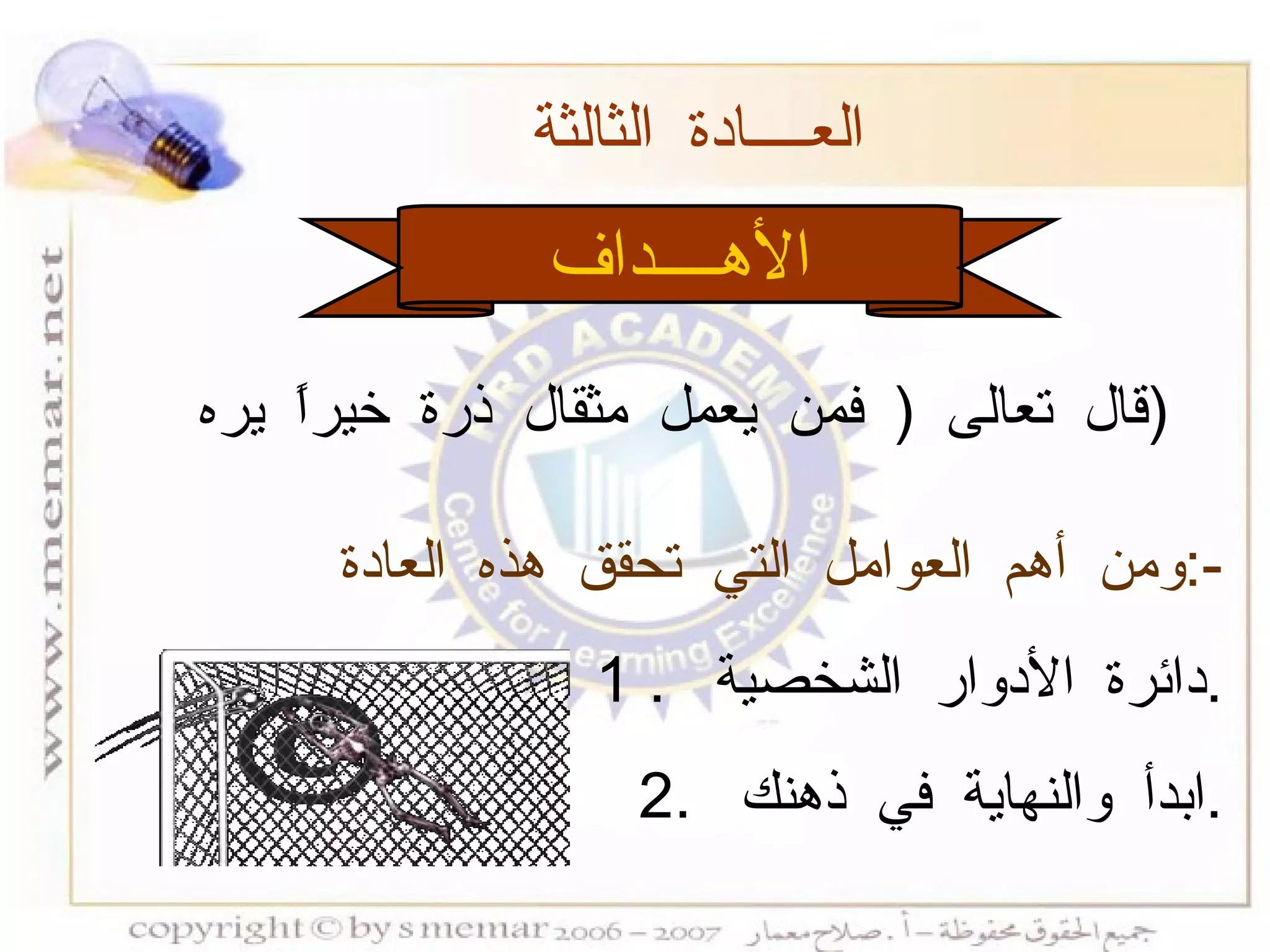 الأهــــداف قال تعالى  (  فمن يعمل مثقال ذرة خيراً يره  )  العــــادة الثالثة  ومن أهم العوامل التي تحقق هذه العادة  :- 1 .  دائرة الأدوار الشخصية  . 2.  ابدأ والنهاية في ذهنك  . 