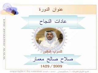 عادات النجاح للمدرب الدكتور صلاح صالح معمار عنوان الدورة 1429 / 2009 