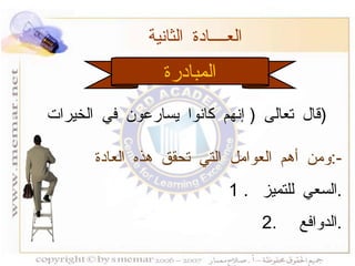 المبادرة قال تعالى  (  إنهم كانوا يسارعون في الخيرات  )  العــــادة الثانية  ومن أهم العوامل التي تحقق هذه العادة  :- 1 .  السعي للتميز  . 2.  الدوافع  . 