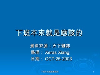 下班本來就是應該的   資料來源：天下雜誌 整理： Xeras Xiang 日期： OCT-25-2003 下班本來就是應該的  
