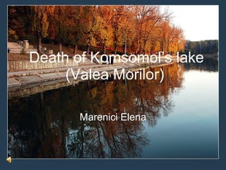 Death of Komsomol’s lake (Valea Morilor) Marenici Elena 