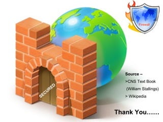 SECURED Firewall Thank You…… Source – >CNS Text Book (William Stallings) > Wikipedia 