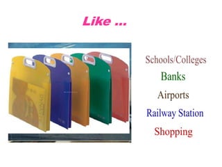 Like …Schools/CollegesBanksAirportsRailway StationShopping
