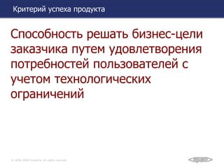 Критерий успеха продукта Способность решать бизнес - цели заказчика путем удовлетворения потребностей пользователей с учетом технологических ограничений 