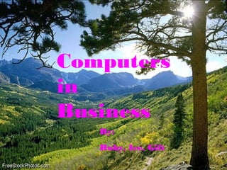 Computers
in
Business
By:
Ruby, Ice, Gift
 