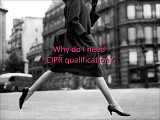 Why do I needWhy do I need
CIPR qualification?CIPR qualification?
 